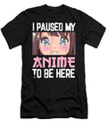 I Paused My Anime to Be Here Merch Teen Girls Women Clothes Gift Idea Dnt Prints T-Shirt