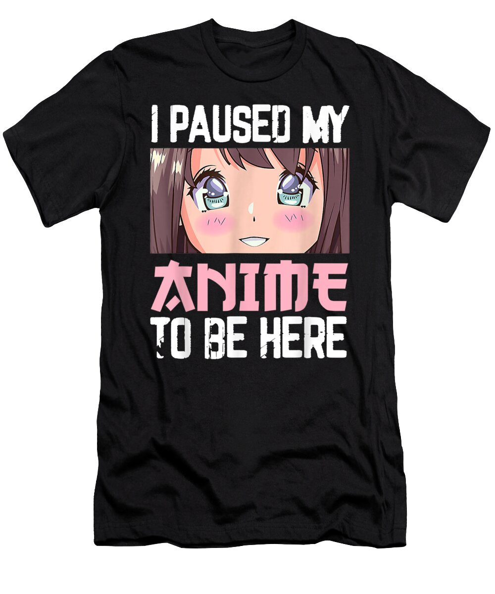 I Paused My Anime to Be Here Merch Teen Girls Women Clothes Gift Idea Dnt Prints T-Shirt