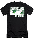 I Paused My Anime to Be Here Merch Teen Girls Women Clothes Gift Love Dnt Prints T-Shirt