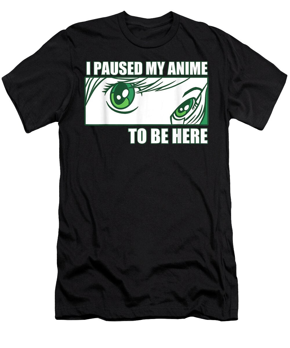 I Paused My Anime to Be Here Merch Teen Girls Women Clothes Gift Love Dnt Prints T-Shirt