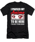 I Paused My Anime to Be Here Otaku Anime Merch Alessandra Roth T-Shirt