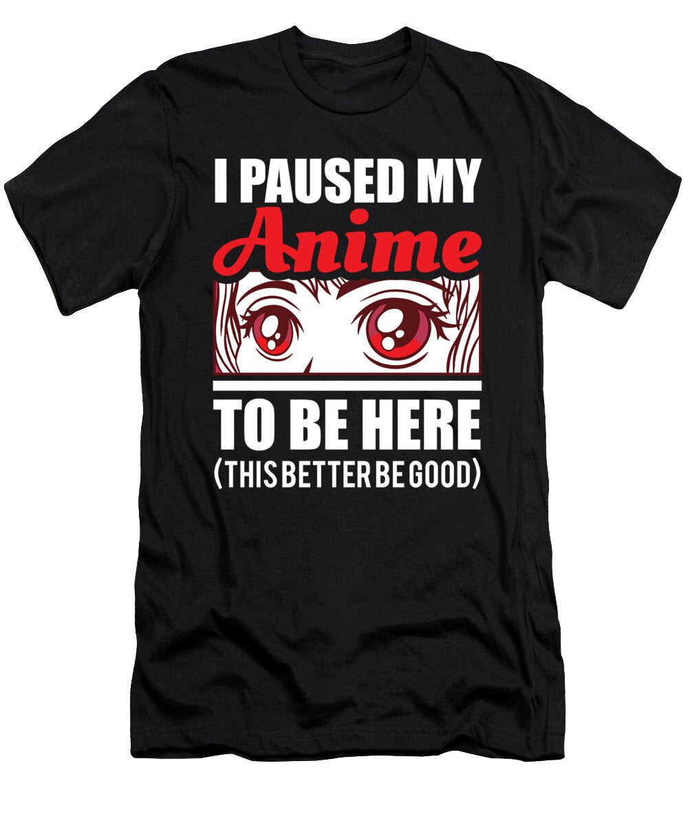 I Paused My Anime to Be Here Otaku Anime Merch Alessandra Roth T-Shirt