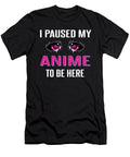 I Paused My Anime to Be Here Shirtom T-Shirt