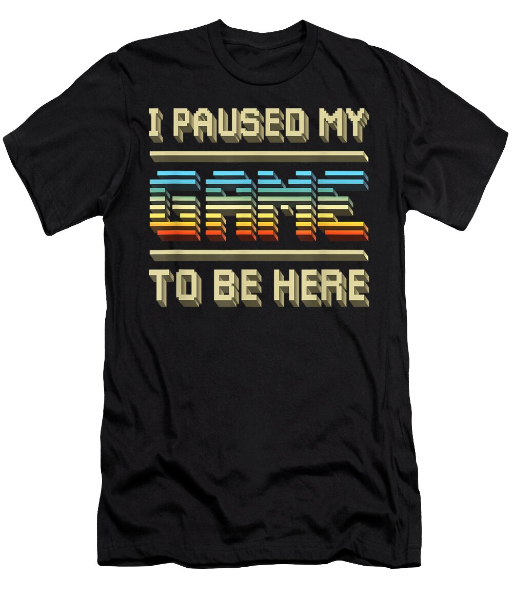 I Paused My Game to Be Here Retro Vintage Video Gamer Gift Dnt Prints T-Shirt