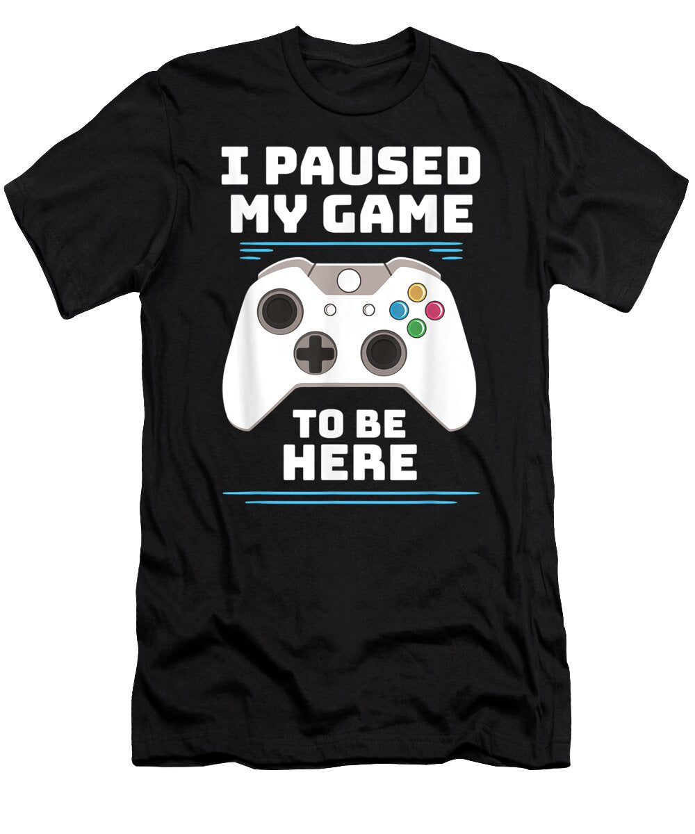 I Paused My Game to Be Here Video Gamer Birthday Gift Dnt Prints T-Shirt