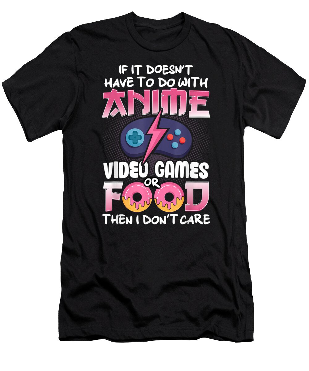 If It Doesnt Have to Do with Anime Video Games or Food Day Gift Dnt Prints T-Shirt