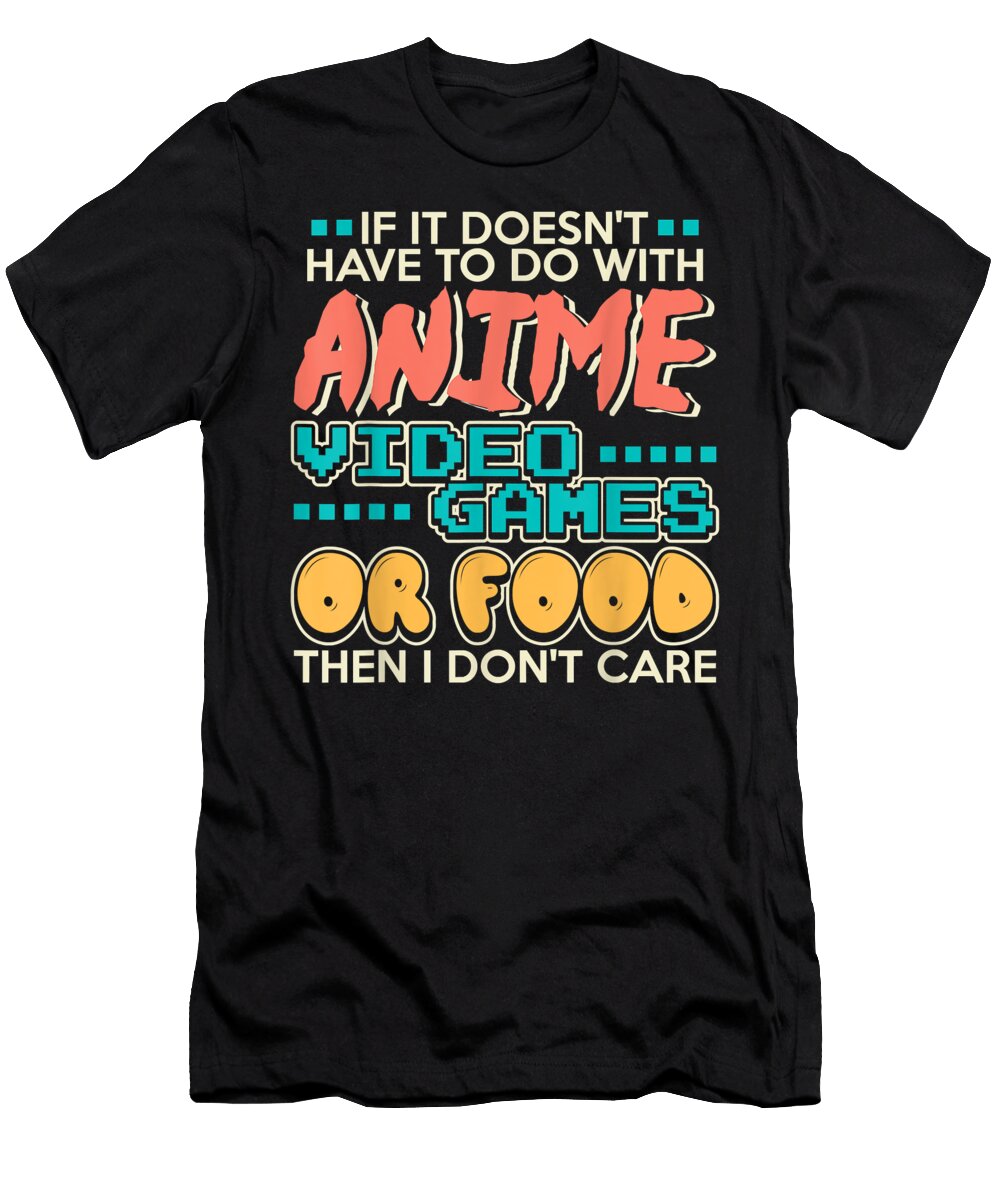 If It Doesnt Have to Do with Anime Video Games or Food Gamer Day Gift Dnt Prints T-Shirt