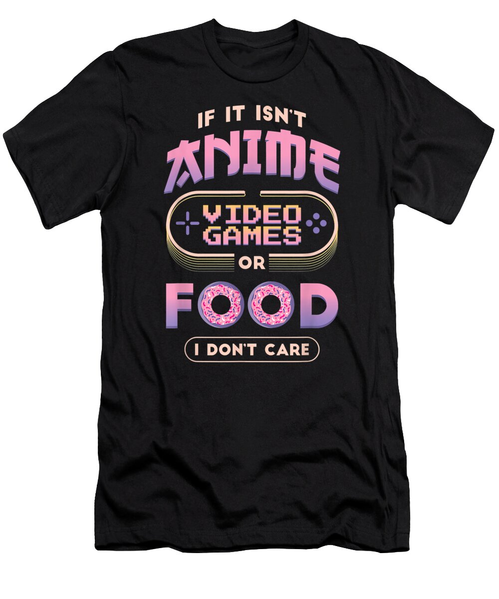 If It Isnt Anime Video Games or Food I Dont Care Dnt Prints T-Shirt