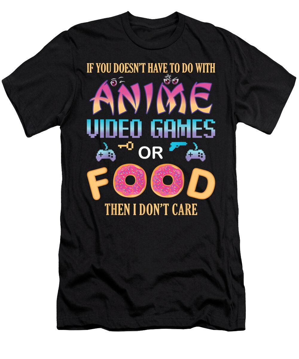If Its Not Anime Video Games or Food I Dont Care Fun Anime Dnt Prints T-Shirt