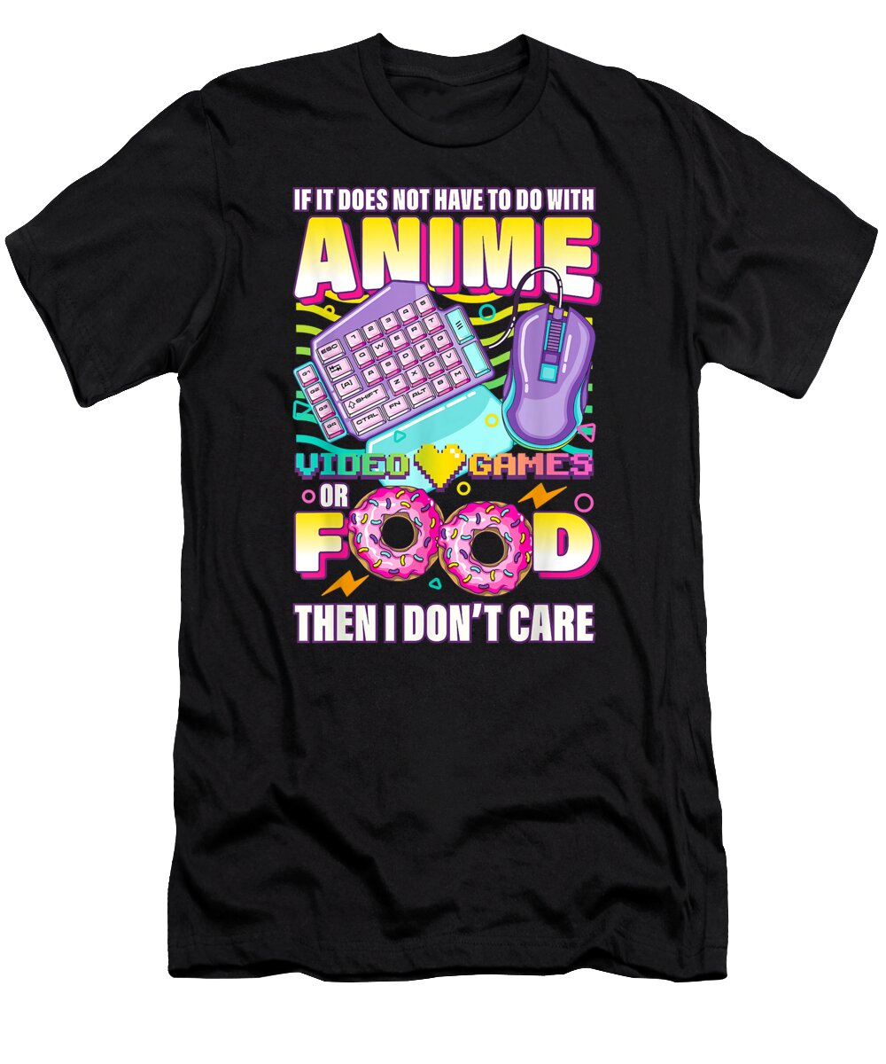 If Its Not Anime Video Games or Food I Dont Care Gamer Gifts Dnt Prints T-Shirt