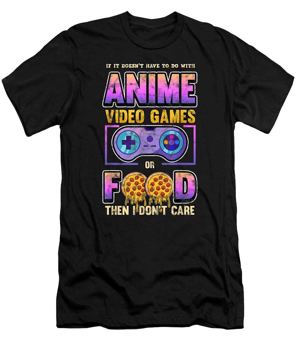 If Its Not Anime Video Games or Food I Dont Care Gift Day Dnt Prints T-Shirt