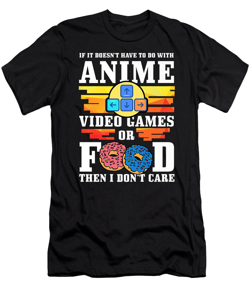 If Its Not Anime Video Games or Food I Dont Care Gift Dnt Prints T-Shirt