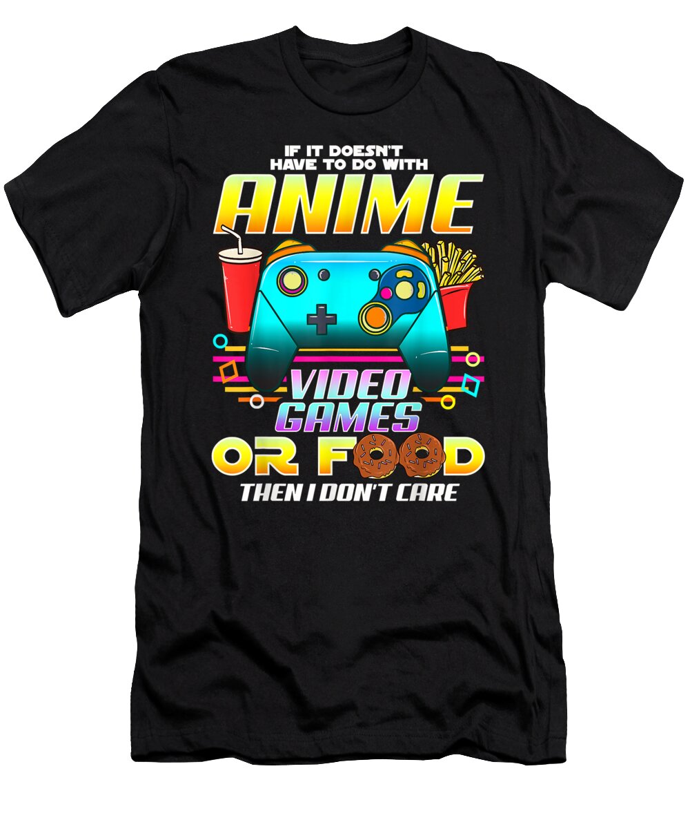 If Its Not Anime Video Games or Food I Dont Care Gift Idea Dnt Prints T-Shirt