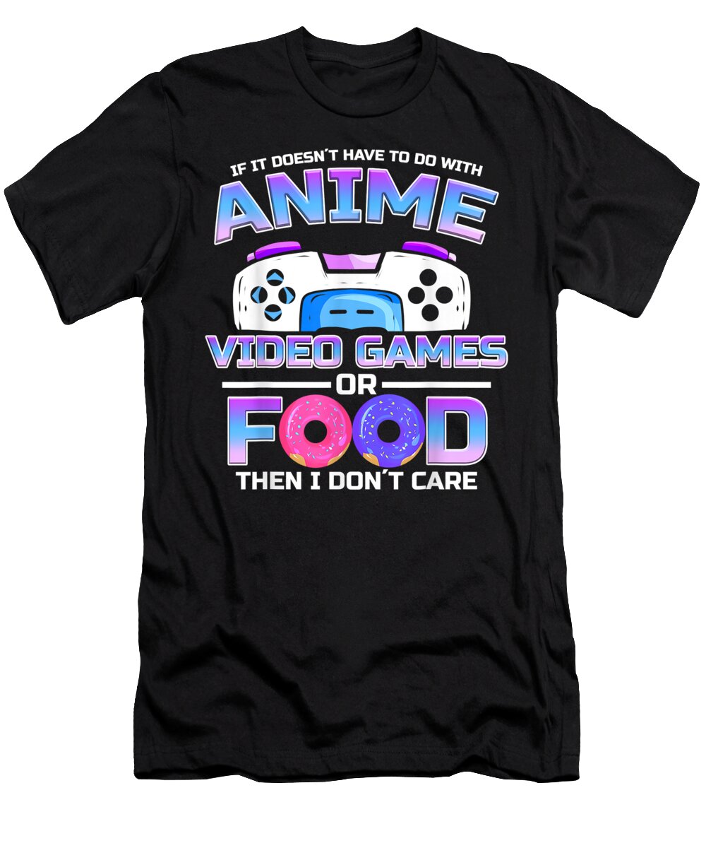 If Its Not Anime Video Games or Food I Dont Care Gift Love Dnt Prints T-Shirt