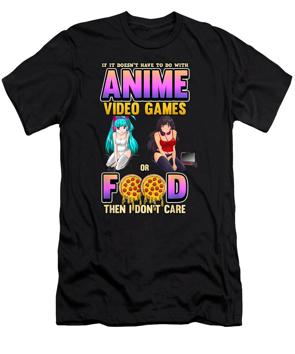 If Its Not Anime Video Games or Food I Dont Care Gift World Dnt Prints T-Shirt