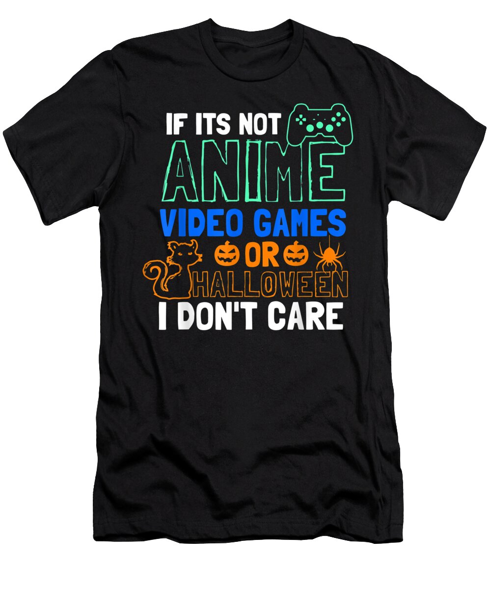 If Its Not Anime Video Games or Halloween Dnt Prints T-Shirt