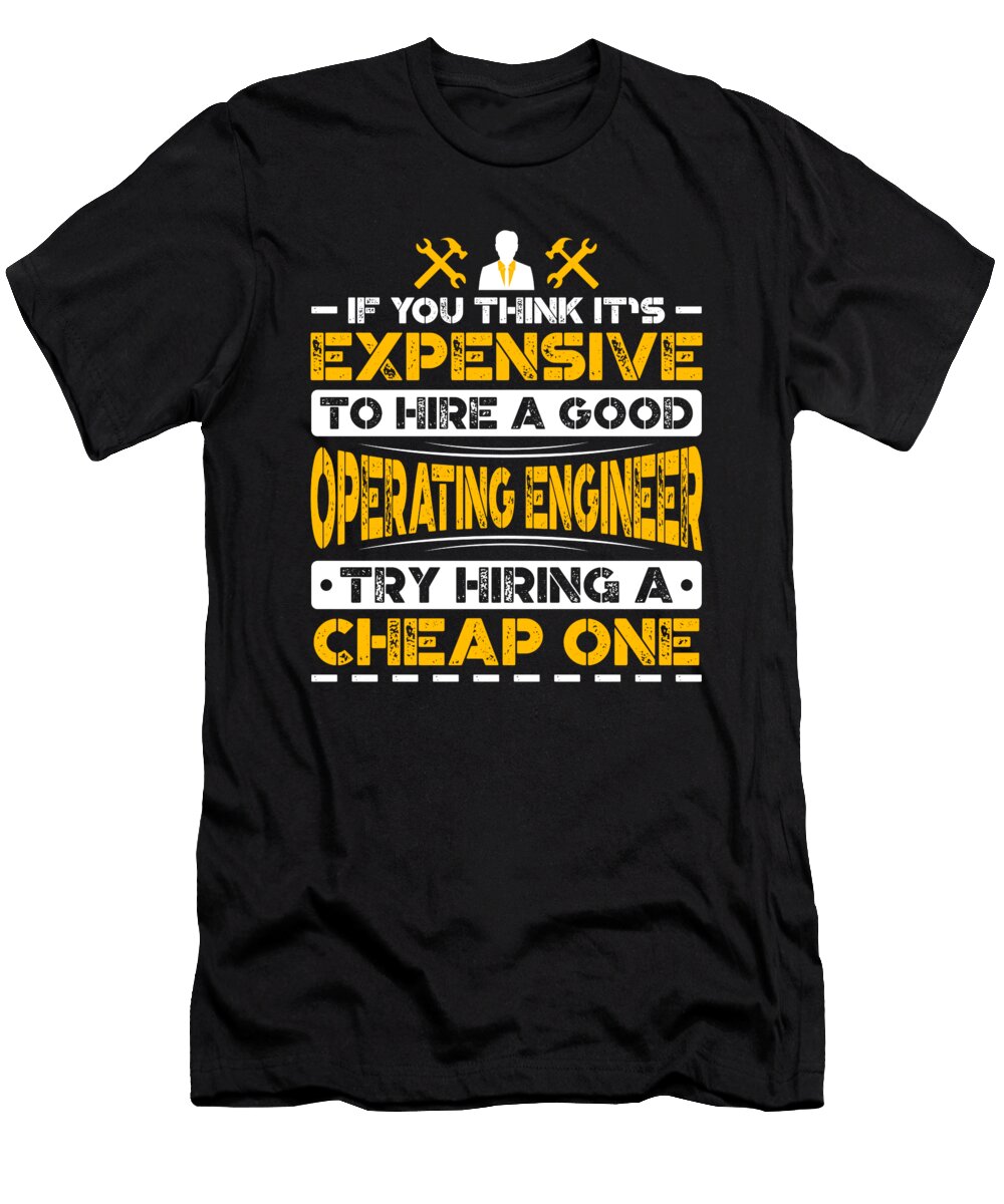 If You Think Its Expensive to Hire a Good Operating Engineer Try Hiring a Cheap One Orange Pieces T-Shirt