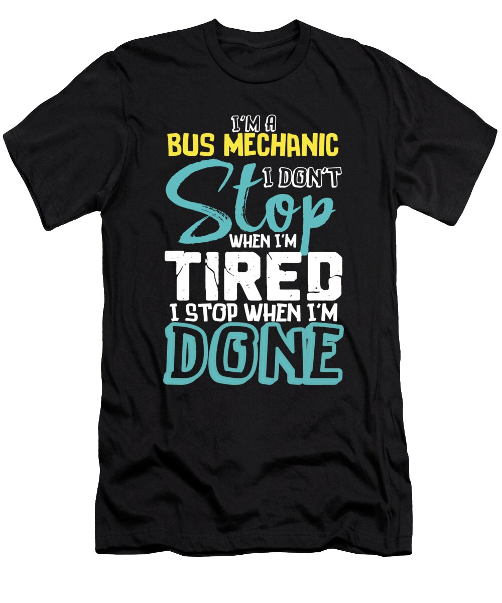 Im a Bus Mechanic I Dont Stop When Im Tired I Stop When Im Done Orange Pieces T-Shirt