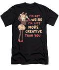 Im Not Weird Im Just More Creative Than You Anime Gift Dnt Prints T-Shirt