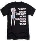 Im Not Weird Im Just More Creative Than You Anime Gift Love Dnt Prints T-Shirt