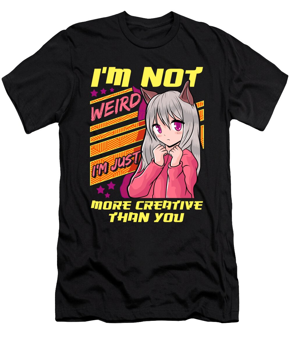 Im Not Weird Im Just More Creative Than You the Perfect Presents T-Shirt