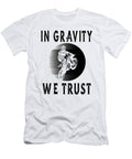 In Gravity We Trust Steven Zimmer T-Shirt