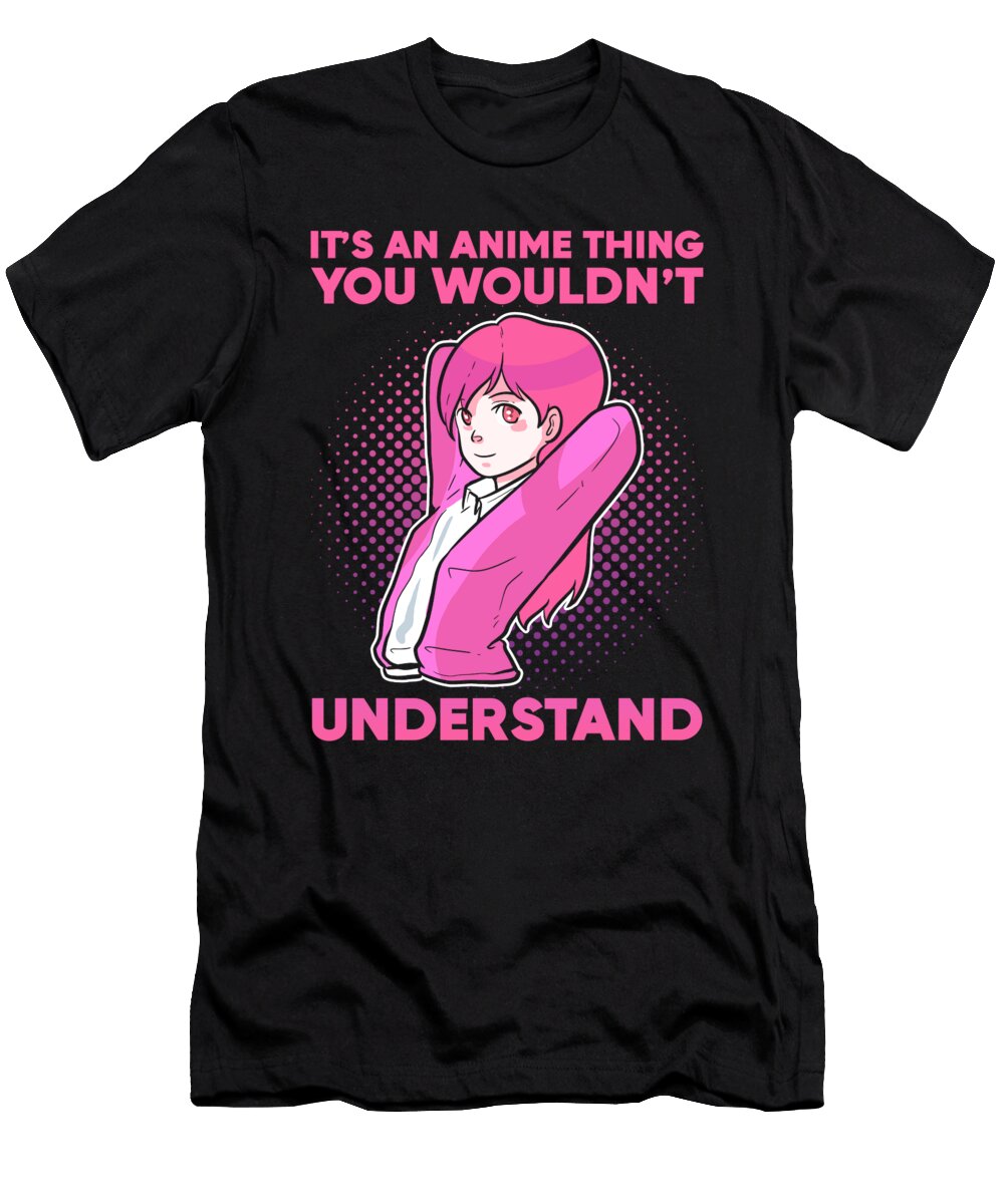 Its an Anime Thing You Wouldnt Understand Manga Cosplay Alessandra Roth T-Shirt