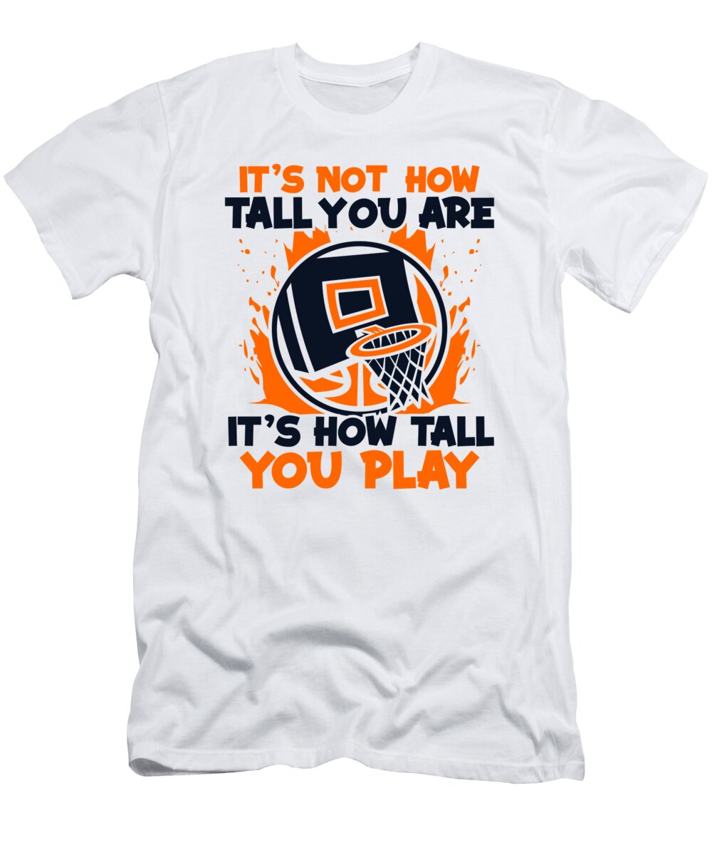 Its Not How Tall You Are Its How Tall You Play Basketball Graphics Lab T-Shirt