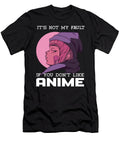 Its Not My Fault If You Dont Like Anime Zorindesigns T-Shirt