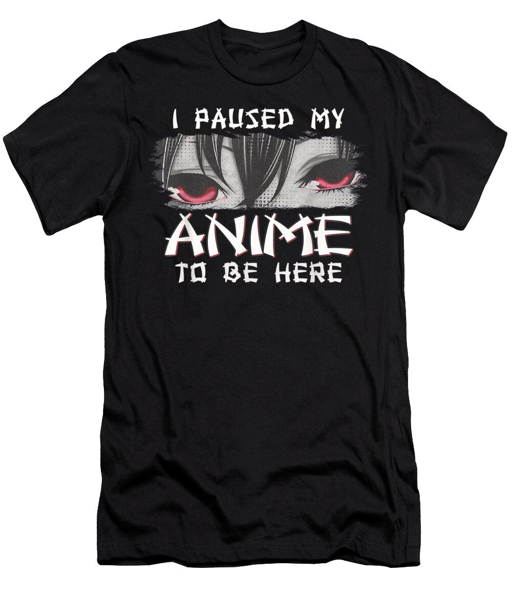Japanese Animation Characters I Paused My Anime to Be Here Dnt Prints T-Shirt