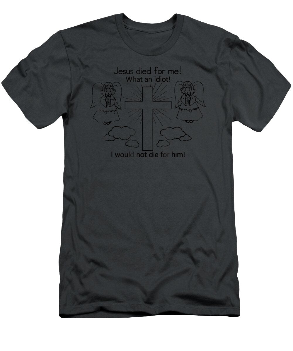 Jesus Died for Me I Would Not Die for Him Best Petrov Ellena T-Shirt