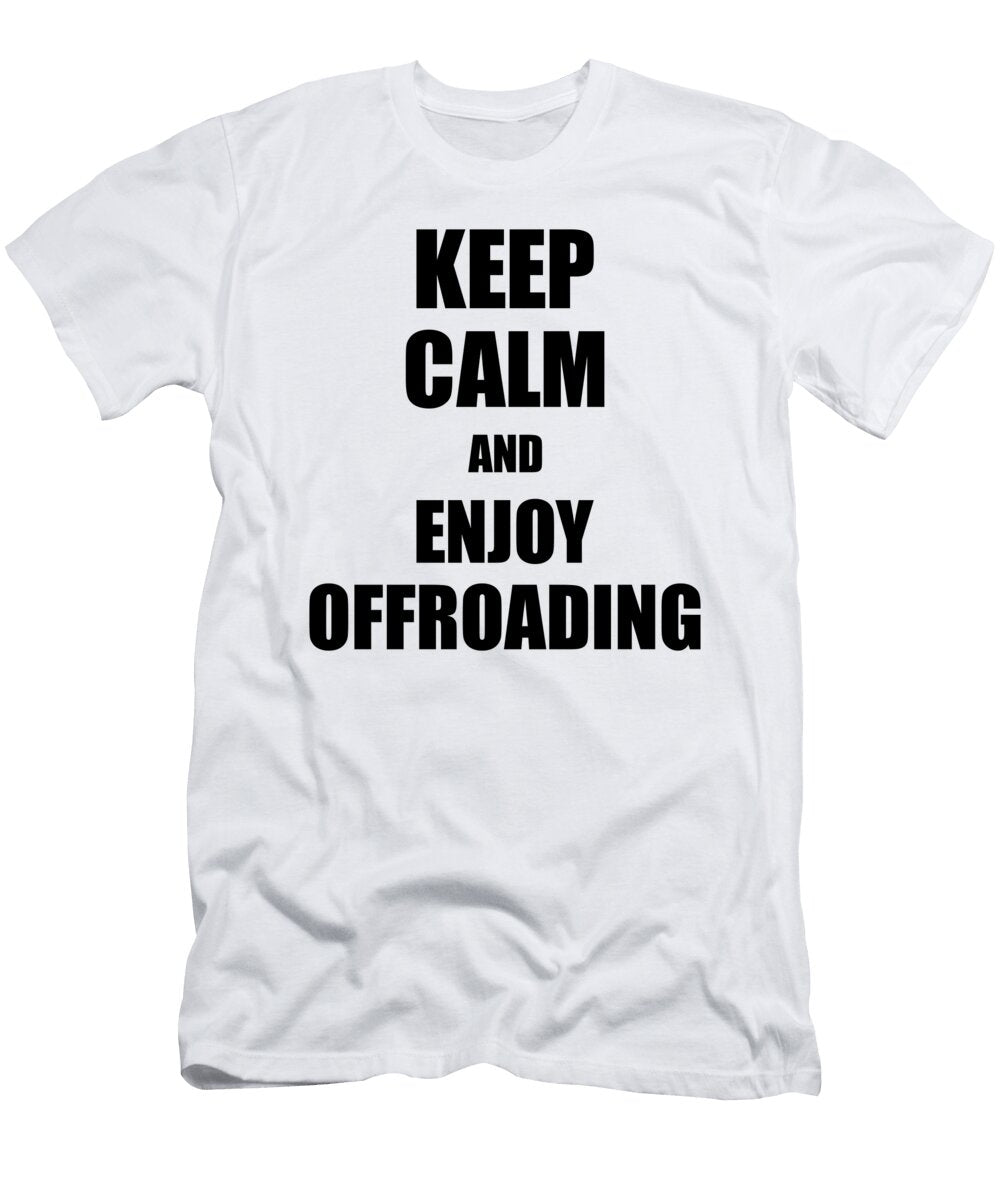 Keep Calm an Enjoy Offroading Lover Funny Gift Idea for Hobbies Occupation Present Funny Gift Ideas T-Shirt
