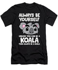 Koala Lover Gift Be Yourself Unless You Can Be a Koala Eq Designs T-Shirt