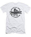 Life Isnt All About Shuttlecock Badminton Player Tshirtconcepts Marvin Poppe T-Shirt