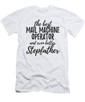 Mail Machine Operator Stepfather Funny Gift Idea for Stepdad Gag Inspiring Joke the Best and Even Better Funny Gift Ideas T-Shirt