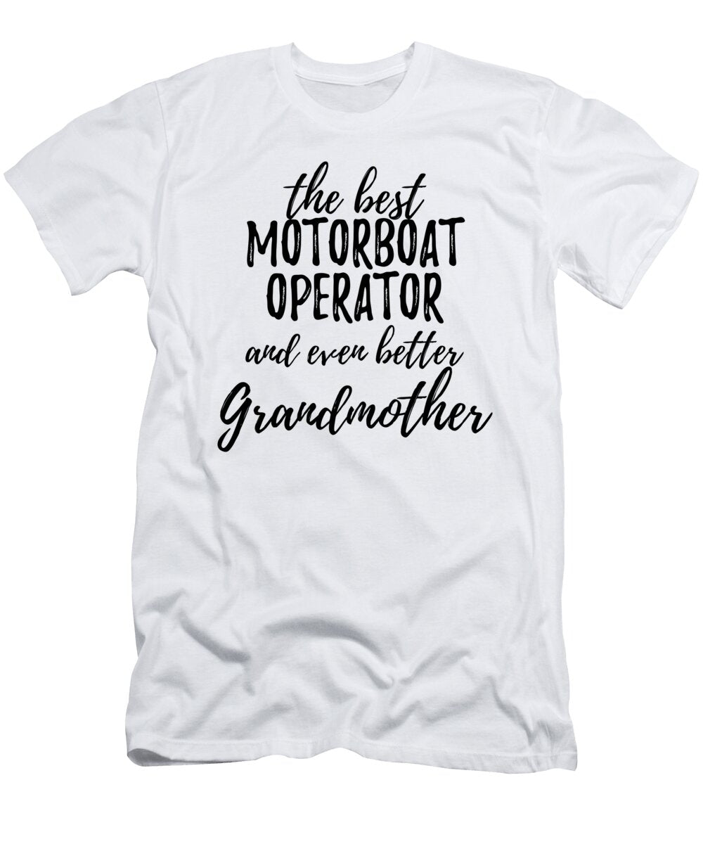 Motorboat Operator Grandmother Funny Gift Idea for Grandma Gag Inspiring Joke the Best and Even Better Funny Gift Ideas T-Shirt