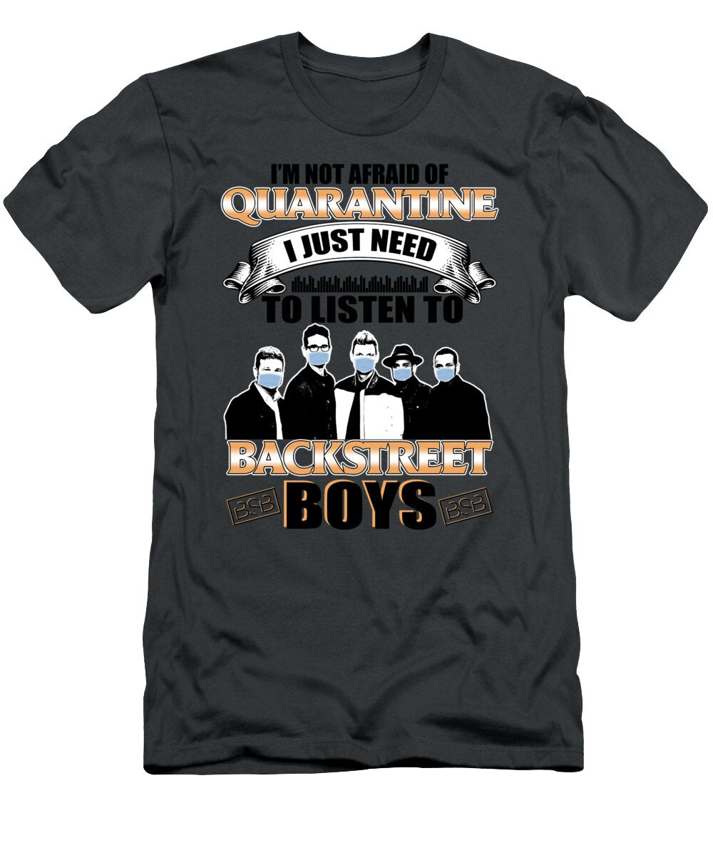 Not Afraid of Quarantine I Just Need to Listen to Backstreet Boys Shir Toon Berents T-Shirt