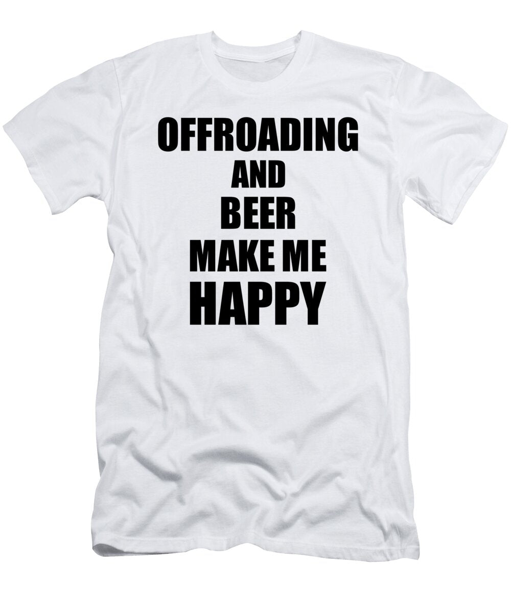 Offroading and Beer Make Me Happy Funny Gift Idea for Hobby Lover Funny Gift Ideas T-Shirt