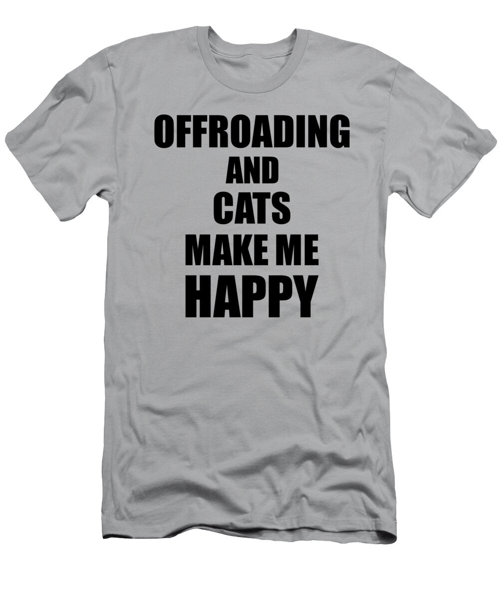Offroading and Cats Make Me Happy Funny Gift Idea for Hobby Lover Funny Gift Ideas T-Shirt