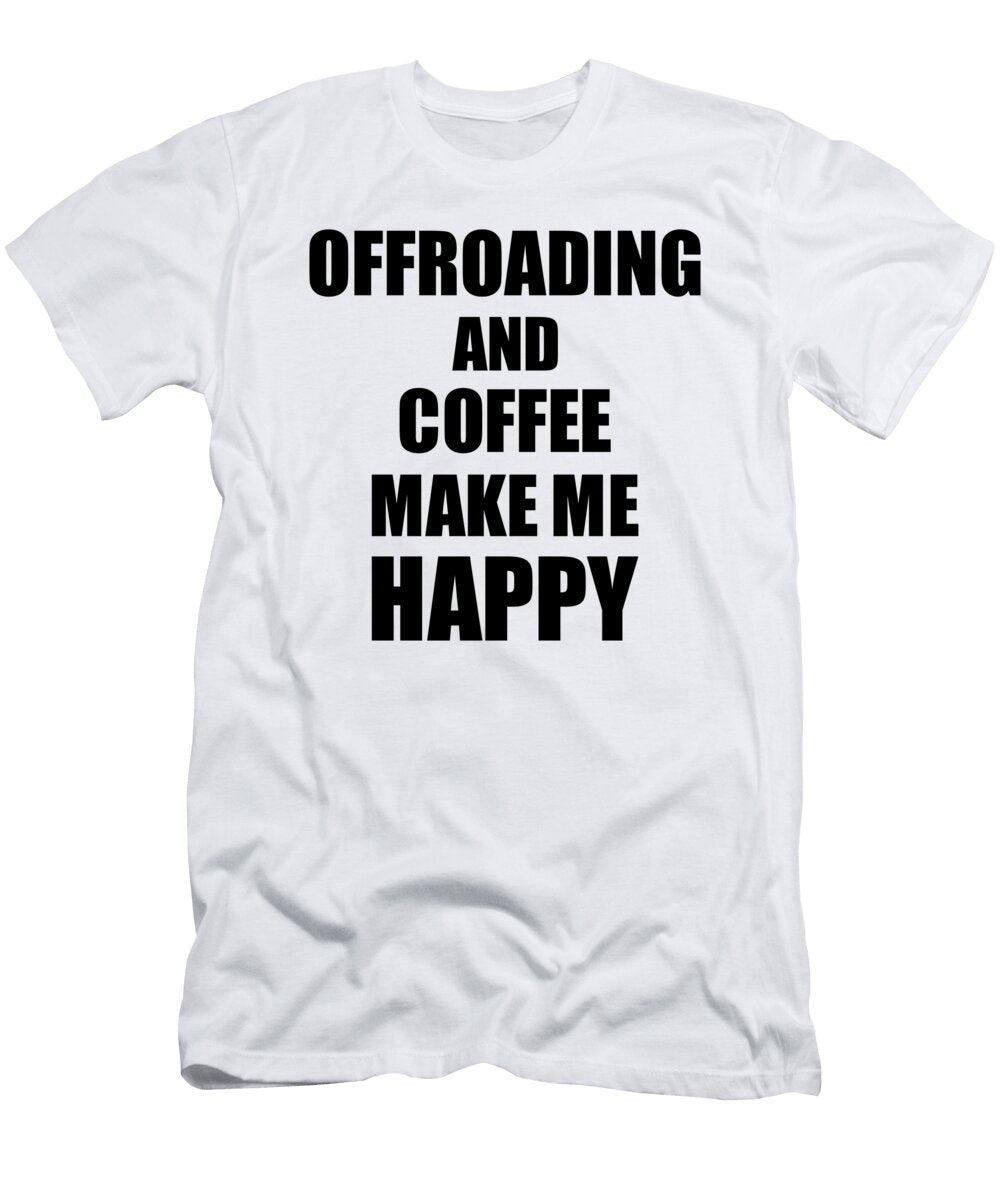 Offroading and Coffee Make Me Happy Funny Gift Idea for Hobby Lover Funny Gift Ideas T-Shirt