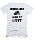 Offroading and Weed Make Me Happy Funny Gift Idea for Hobby Lover Funny Gift Ideas T-Shirt
