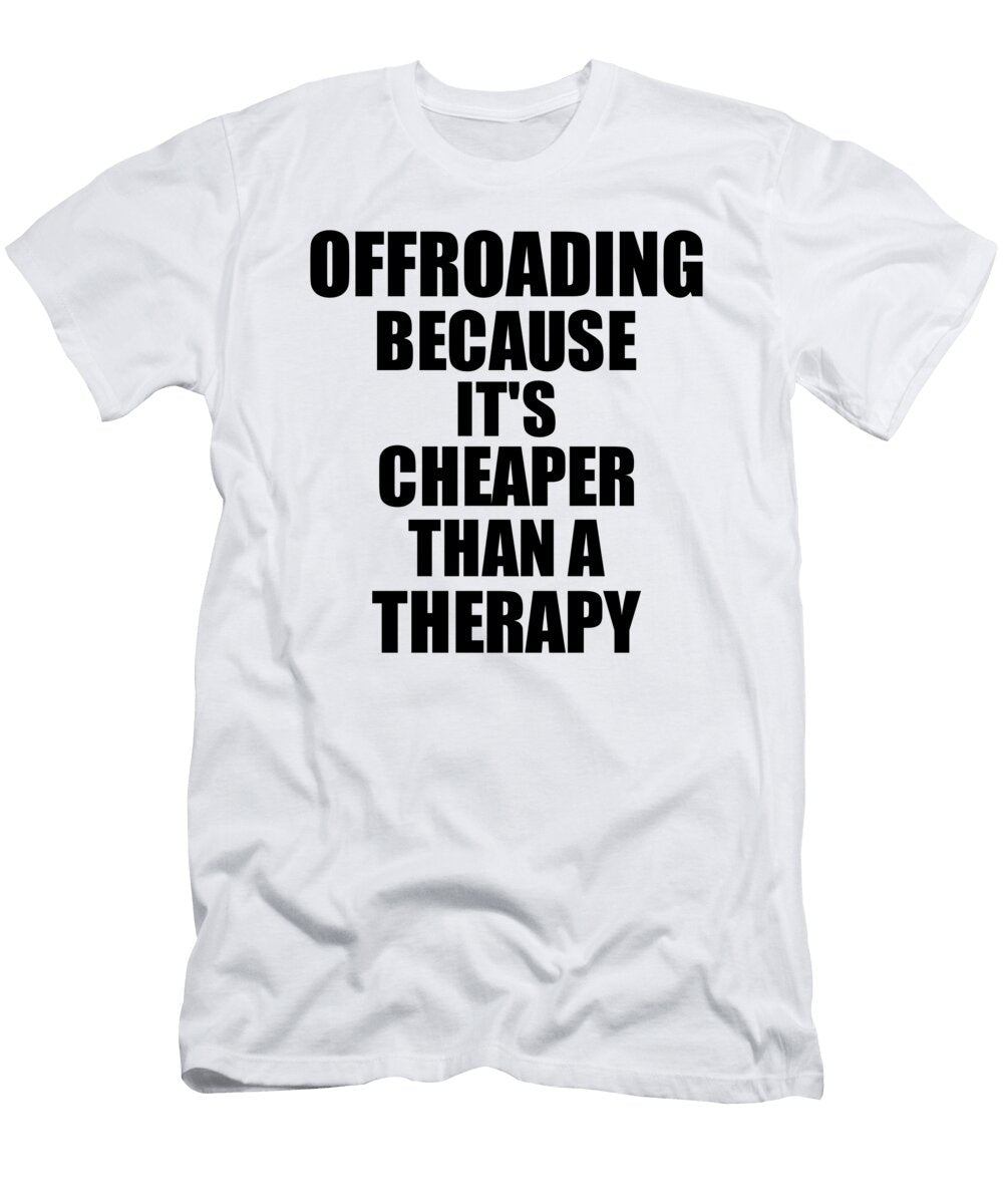 Offroading Cheaper Than a Therapy Funny Hobby Gift Idea Funny Gift Ideas T-Shirt