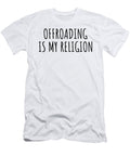 Offroading Is My Religion Funny Gift Idea Funnygiftscreation T-Shirt