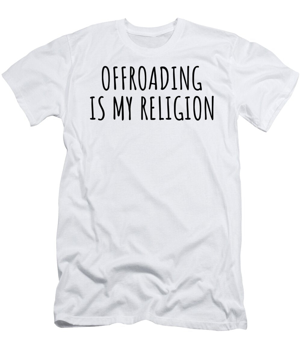 Offroading Is My Religion Funny Gift Idea Funnygiftscreation T-Shirt
