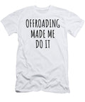 Offroading Made Me Do It Funnygiftscreation T-Shirt