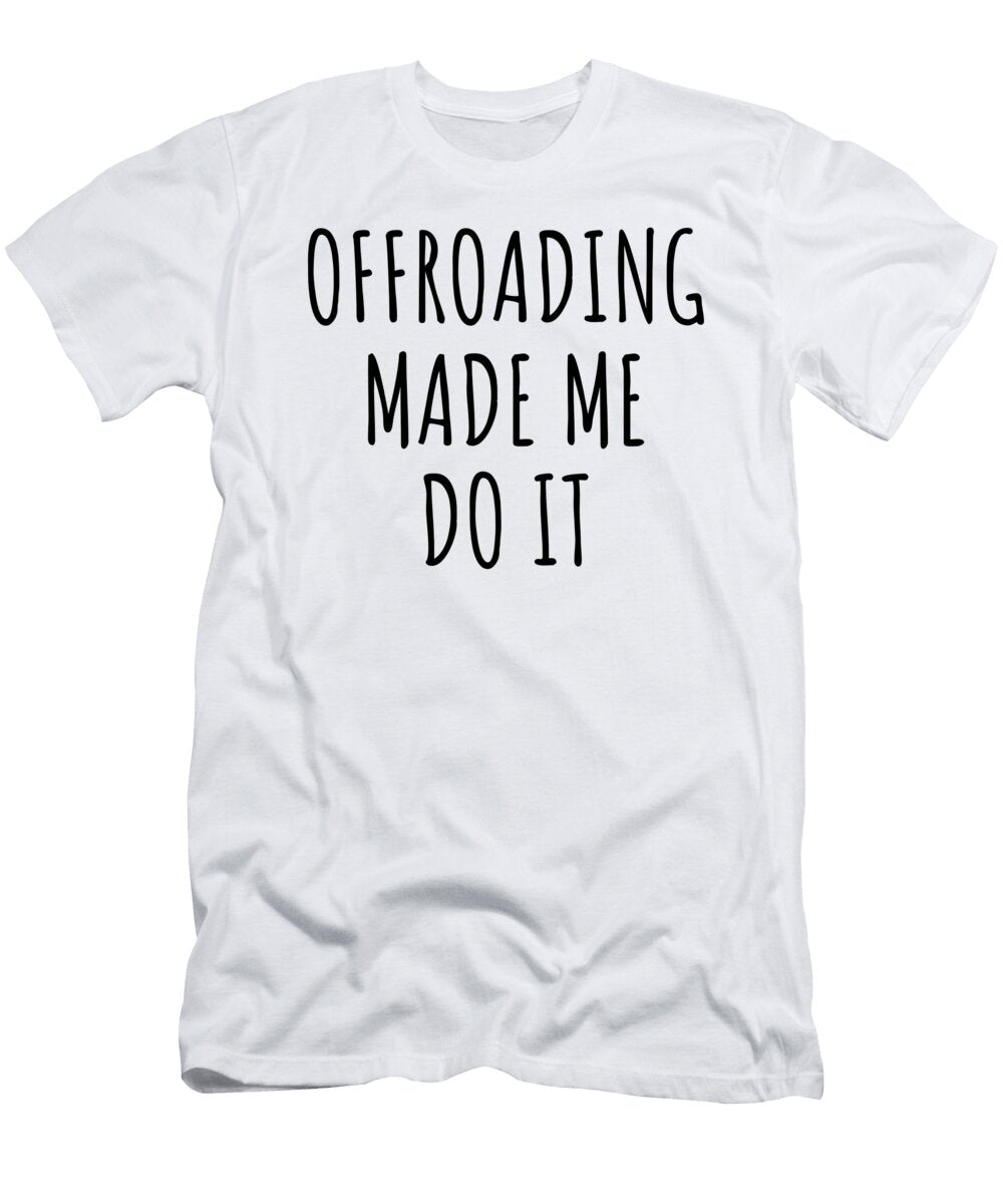 Offroading Made Me Do It Funnygiftscreation T-Shirt