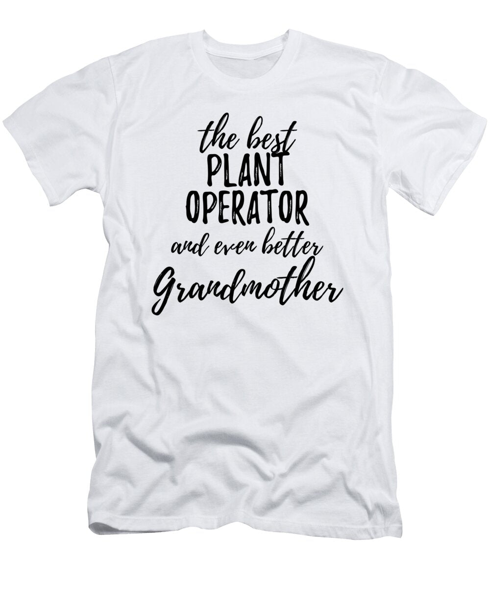 Plant Operator Grandmother Funny Gift Idea for Grandma Gag Inspiring Joke the Best and Even Better Funny Gift Ideas T-Shirt