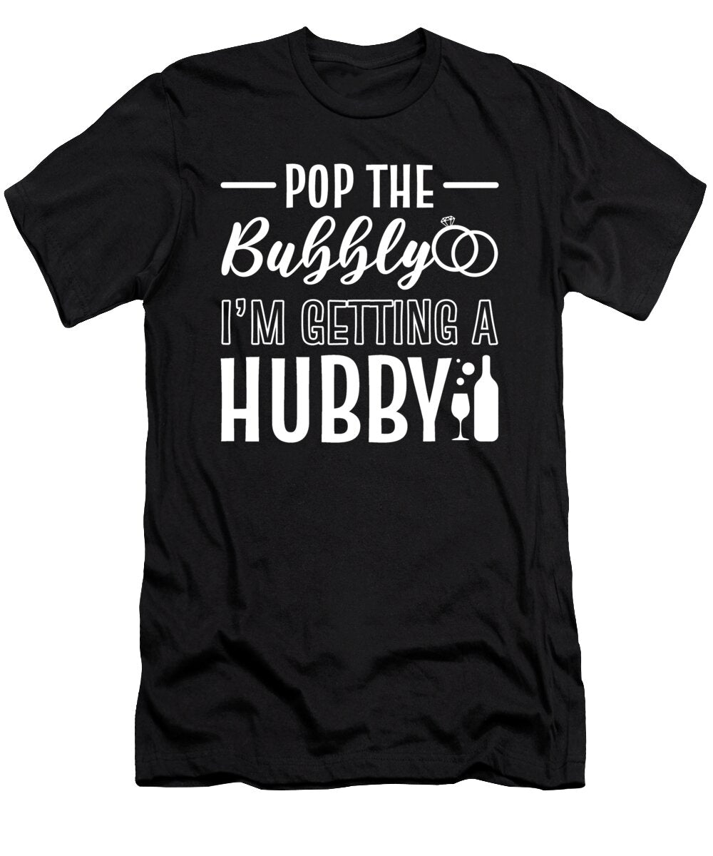 Pop the Bubbly Im Getting a Hubby Bridal Bride Marriage Alessandra Roth T-Shirt