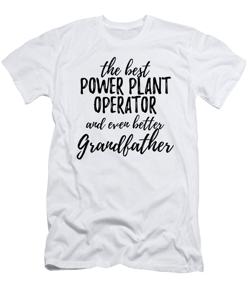 Power Plant Operator Grandfather Funny Gift Idea for Grandpa Gag Inspiring Joke the Best and Even Better Funny Gift Ideas T-Shirt