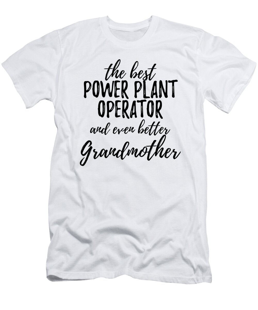 Power Plant Operator Grandmother Funny Gift Idea for Grandma Gag Inspiring Joke the Best and Even Better Funny Gift Ideas T-Shirt